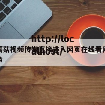 包含蘑菇视频传媒直接进入网页在线看网页版的词条