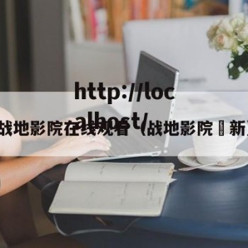 战地影院在线观看（战地影院 新）