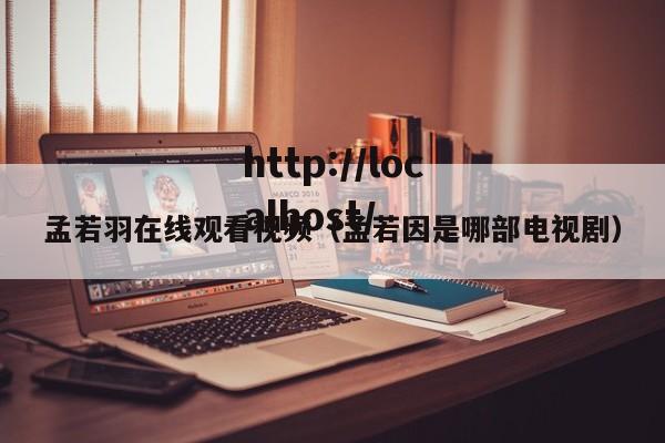 孟若羽在线观看视频(孟若因是哪部电视剧)